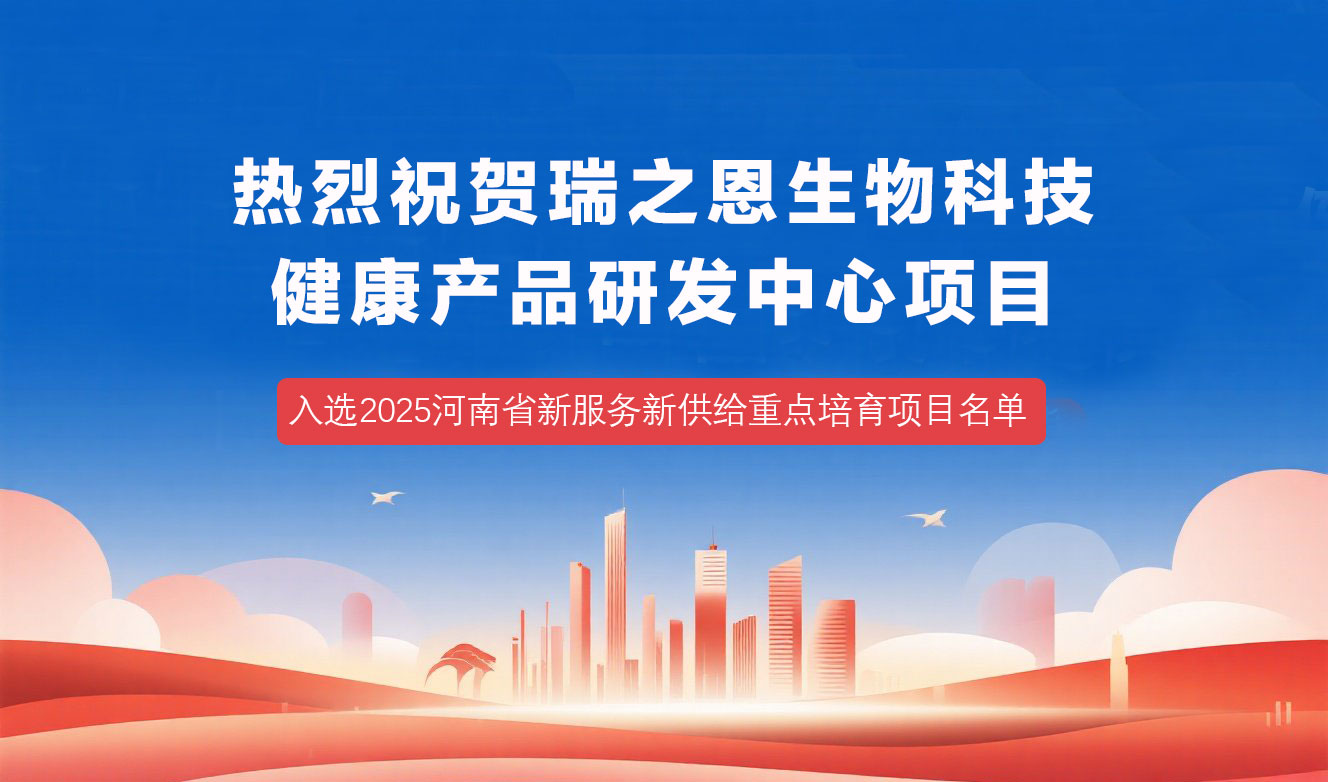 熱烈祝賀瑞之恩健康產(chǎn)品研發(fā)中心項目，入選“2025河南新服務(wù)新供給重點培育項目名單”！
