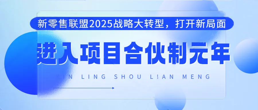 2025戰(zhàn)略大轉(zhuǎn)型，打開新局面，新零售聯(lián)盟進入“項目合伙制”元年！